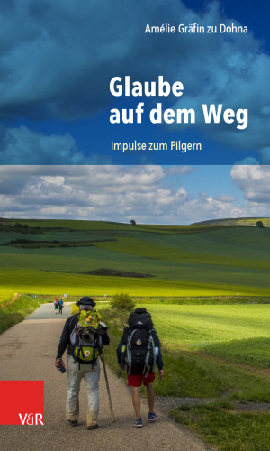 Glaube auf dem Weg: Impulse zum Pilgern