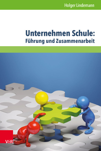 Unternehmen Schule: Führung und Zusammenarbeit: Theorien, Modelle und Arbeitshilfe für die aktive Gestaltung von Schule und Unterricht