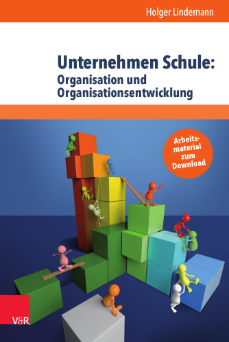 Unternehmen Schule: Organisation und Organisationsentwicklung: Theorien, Modelle und Arbeitshilfe für die aktive Gestaltung von Schule und Unterricht