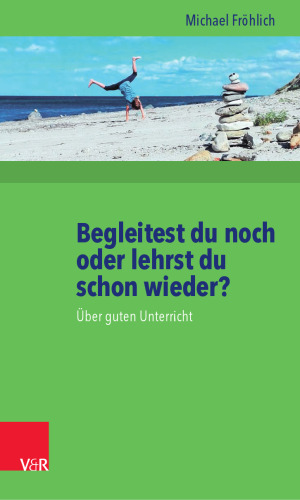 Begleitest du noch oder lehrst du schon wieder?: Über guten Unterricht