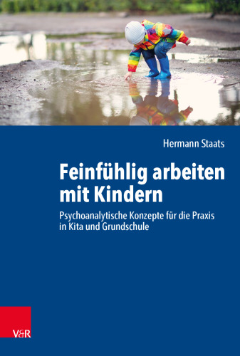 Feinfühlig arbeiten mit Kindern: Psychoanalytische Konzepte für die Praxis in Kita und Grundschule