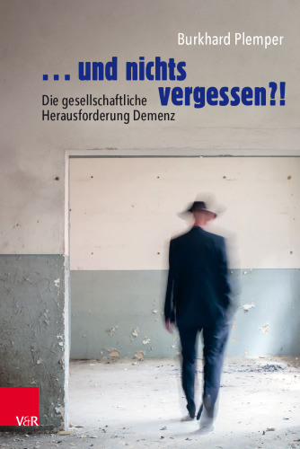 ... und nichts vergessen?!: Die gesellschaftliche Herausforderung Demenz