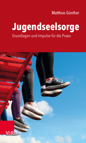 Jugendseelsorge: Grundlagen und Impulse für die Praxis