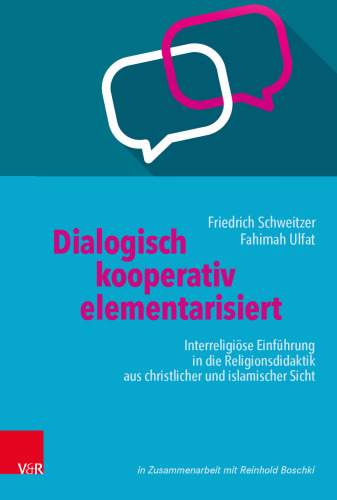 Dialogisch – kooperativ – elementarisiert: Interreligiöse Einführung in die Religionsdidaktik aus christlicher und islamischer Sicht