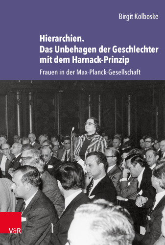 Hierarchien. Das Unbehagen der Geschlechter mit dem Harnack-Prinzip: Frauen in der Max-Planck-Gesellschaft
