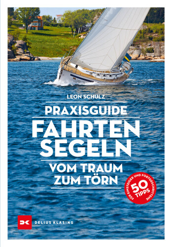 Praxisguide Fahrtensegeln: Vom Traum zum Törn