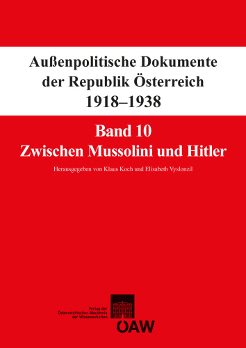 Fontes rerum Austriacarum. Österreichische Geschichtsquellen / Außenpolitische Dokumente der Republik Österreich 1918-1938 Band 10: Zwischen Mussolini und Hitler: 10. August 1934 bis 24. Juli 1936
