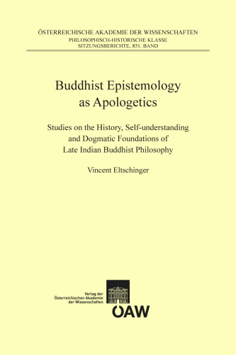 Buddhist Epistemology as Apologetics: Studies on the History, Self-understanding and Dogmatic Foundations of Late Indian Buddhist Philosophy ... Kultur-Und Geistesgeschichte Asiens NR. 81)