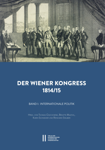 Der Wiener Kongress 1814/1815: Band I: Internationale Politik. Hrsg. von Thomas Olechowski, Brigitte Mazohl, Karin Schneider und Reinhard Stauber. ... philosophisch-historischen Klasse, Band 517)