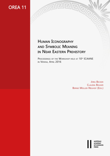 Human Iconography and Symbolic Meaning in Near Eastern Prehistory: Proceedings of the Workshop Held at 10th Icaane in Vienna, April 2016 (Orea)