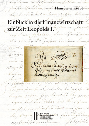 Fontes rerum Austriacarum. Österreichische Geschichtsquellen / Einblick in die Finanzwirtschaft zur Zeit Leopolds I.: Berichte an den Kaiser über den Zustand seiner Länder im Jahr 1679