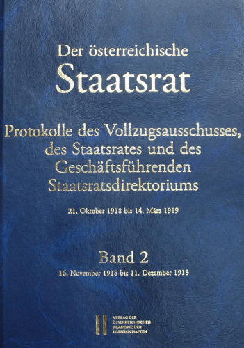Der österreichische Staatsrat, Protokolle des Vollzugsausschusses, des Staatsrates und des Geschäftsführenden Staatsdirektoriums 21. Oktober 1918 bis ... 2: 16. November 1918 bis 11. Dezember 1918