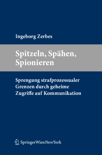 Spitzeln, Spähen, Spionieren: Sprengung strafprozessualer Grenzen durch geheime Zugriffe auf Kommunikation