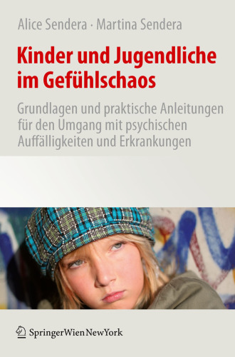 Kinder und Jugendliche im Gefühlschaos: Grundlagen und praktische Anleitungen für den Umgang mit psychischen Auffälligkeiten und Erkrankungen