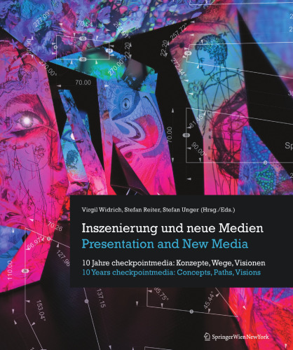 Inszenierung und neue Medien / Presentation and New Media: 10 Jahre checkpointmedia: Konzepte, Wege, Visionen / 10 Years checkpointmedia: Concepts, Paths, Visions