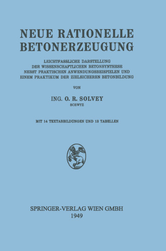 Neue rationelle Betonerzeugung: Leichtfassliche Darstellung der Wissenschaftlichen Betonsynthese nebst Praktischen Anwendungsbeispielen und Einem Praktikum der Zielsicheren Betonbildung