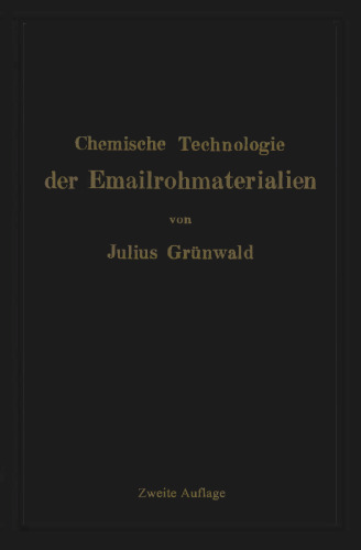 Chemische Technologie der Emailrohmaterialien: Für den Fabrikanten, Emailchemiker Emailtechniker usw