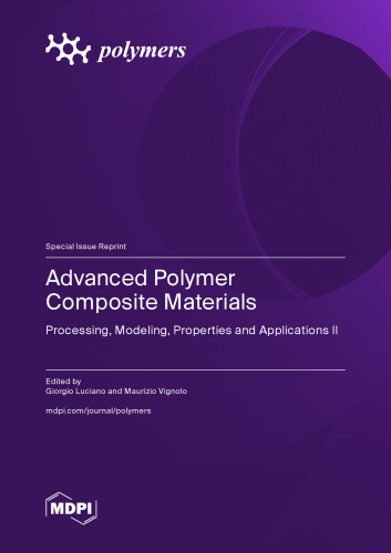 Advanced Polymer Composite Materials: Processing, Modeling, Properties and Applications II