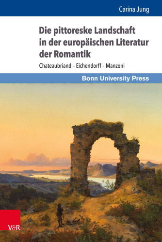 Die pittoreske Landschaft in der europäischen Literatur der Romantik: Chateaubriand – Eichendorff – Manzoni