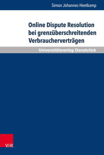 Online Dispute Resolution bei grenzüberschreitenden Verbraucherverträgen: Europäisches und globales Regelungsmodell im Vergleich