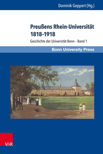 Preußens Rhein-Universität 1818–1918: Geschichte der Universität Bonn – Band 1