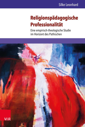 Religionspädagogische Professionalität: Eine empirisch-theologische Studie im Horizont des Pathischen