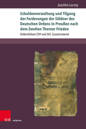 Schuldenverwaltung und Tilgung der Forderungen der Söldner des Deutschen Ordens in Preußen nach dem Zweiten Thorner Frieden: Ordensfoliant 259 und 261, Zusatzmaterial
