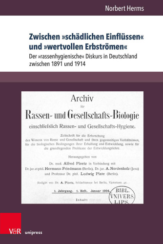 Zwischen »schädlichen Einflüssen« und »wertvollen Erbströmen«: Der »rassenhygienische« Diskurs in Deutschland zwischen 1891 und 1914