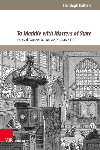 To Meddle with Matters of State: Political Sermons in England, c.1660–c.1700