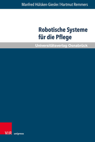 Robotische Systeme für die Pflege: Potenziale und Grenzen Autonomer Assistenzsysteme aus pflegewissenschaftlicher Sicht