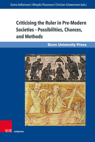 Criticising the Ruler in Pre-Modern Societies – Possibilities, Chances, and Methods: Kritik am Herrscher in vormodernen Gesellschaften – Möglichkeiten, Chancen, Methoden