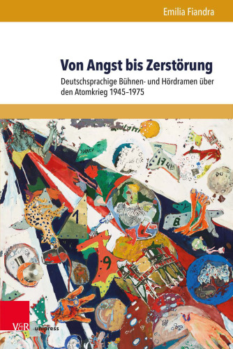 Von Angst bis Zerstörung: Deutschsprachige Bühnen- und Hördramen über den Atomkrieg 1945–1975