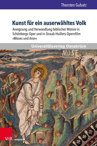 Kunst für ein auserwähltes Volk: Aneignung und Verwandlung biblischer Motive in Schönbergs Oper und in Straub-Huillets Opernfilm »Moses und Aron«