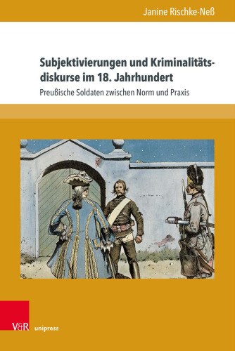 Subjektivierungen und Kriminalitätsdiskurse im 18. Jahrhundert: Preußische Soldaten zwischen Norm und Praxis
