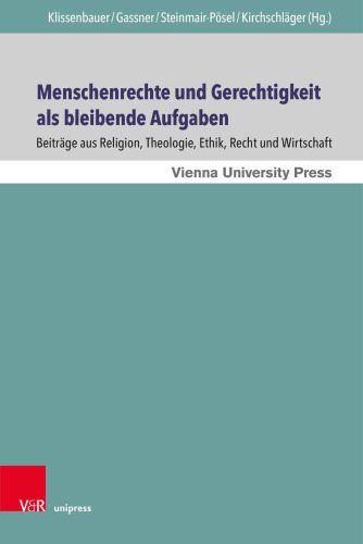 Menschenrechte und Gerechtigkeit als bleibende Aufgaben: Beiträge aus Religion, Theologie, Ethik, Recht und Wirtschaft