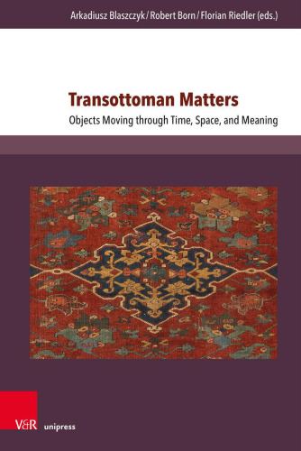 Transottoman Matters: Objects Moving through Time, Space, and Meaning