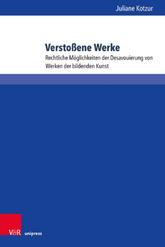 Verstoßene Werke: Rechtliche Möglichkeiten der Desavouierung von Werken der bildenden Kunst