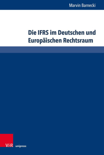 Die IFRS im Deutschen und Europäischen Rechtsraum: Einfluss, Auslegung, gerichtliche Kontrolle