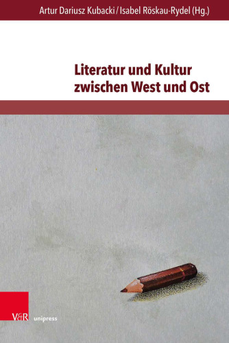 Literatur und Kultur zwischen West und Ost: Imagination, Kommunikation und Wahrnehmung in regionalen Kulturräumen