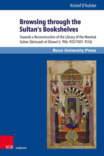 Browsing through the Sultan’s Bookshelves: Towards a Reconstruction of the Library of the Mamluk Sultan Qāniṣawh al-Ghawrī (r. 906–922/1501–1516)