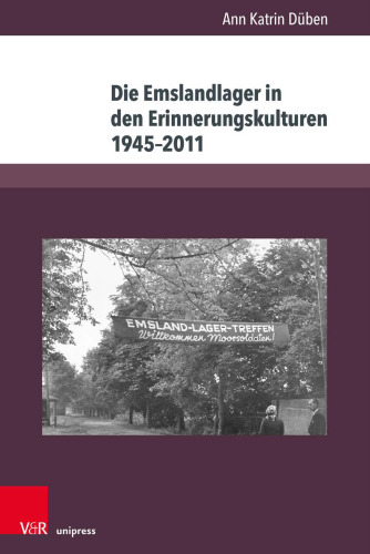 Die Emslandlager in den Erinnerungskulturen 1945–2011: Akteure, Deutungen und Formen