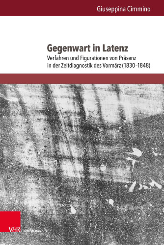 Gegenwart in Latenz: Verfahren und Figurationen von Präsenz in der Zeitdiagnostik des Vormärz (1830–1848)
