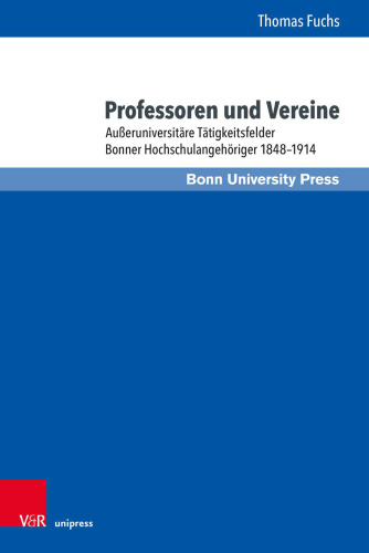 Professoren und Vereine: Außeruniversitäre Tätigkeitsfelder Bonner Hochschulangehöriger 1848–1914