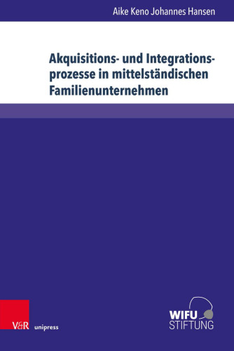 Akquisitions- und Integrationsprozesse in mittelständischen Familienunternehmen : Implikationen für und durch personenorientierte Führungsprozesse