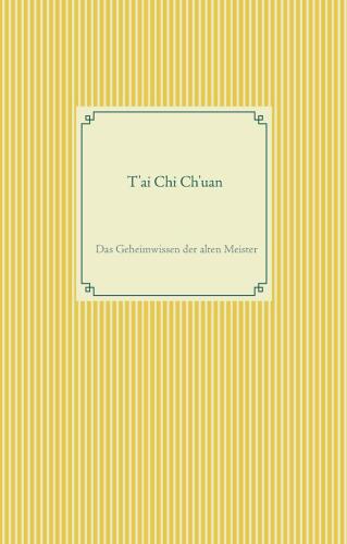T'ai Chi Ch'uan: Das Geheimwissen der alten Meister