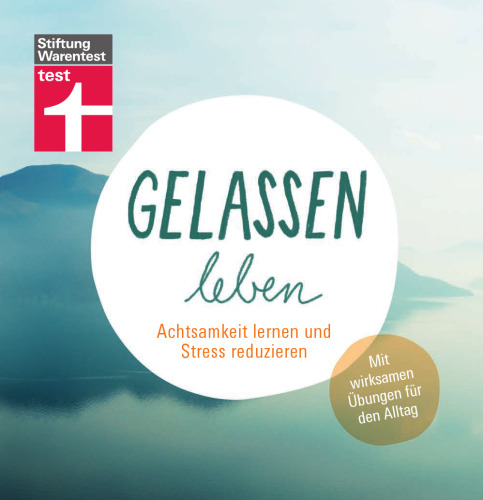 Gelassen leben: Achtsamkeit lernen und Stress reduzieren. Mit wirksamen Übungen für den Alltag