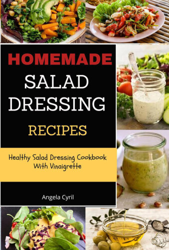 Homemade Salad Dressing Recipes: Healthy Salad Dressing Cookbook With Vinaigrette