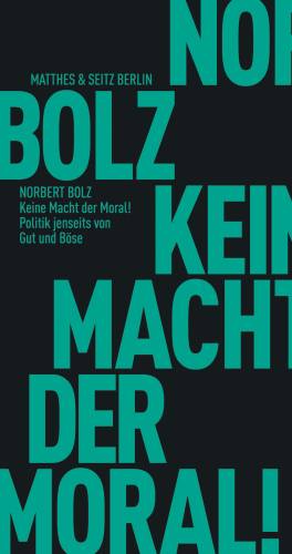 Keine Macht der Moral! Politik jenseits von Gut und Böse