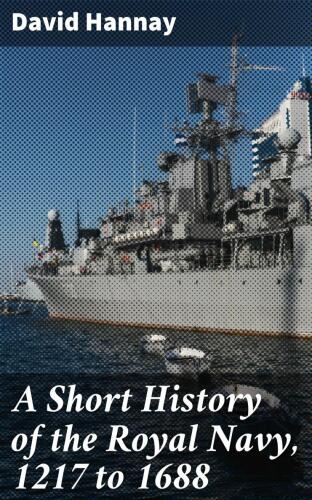 A Short History of the Royal Navy, 1217 to 1688