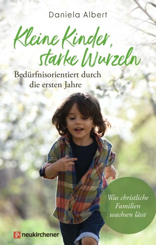 Kleine Kinder, starke Wurzeln - bedrfnisorientiert durch die ersten Jahre